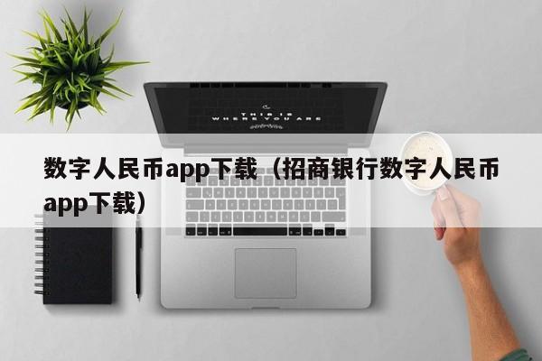 数字人民币app下载（招商银行数字人民币app下载）