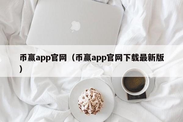 币赢app官网（币赢app官网下载最新版）