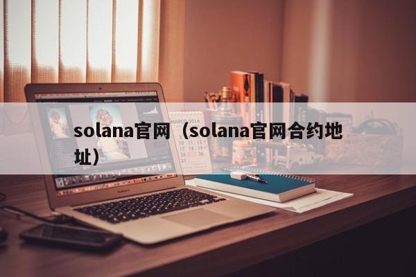 solana官网（solana官网合约地址）